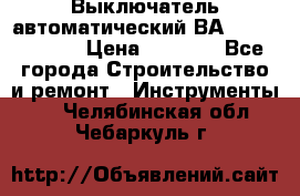 Выключатель автоматический ВА57-31-341810  › Цена ­ 2 300 - Все города Строительство и ремонт » Инструменты   . Челябинская обл.,Чебаркуль г.